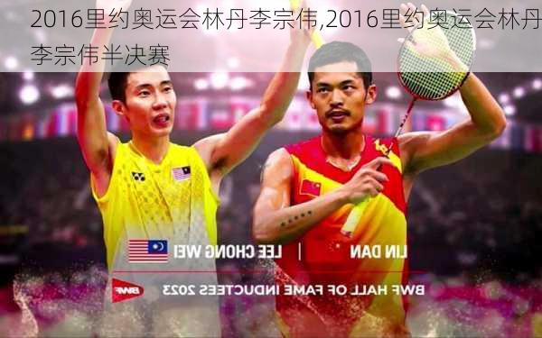 2016里约奥运会林丹李宗伟,2016里约奥运会林丹李宗伟半决赛