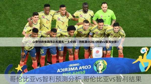 哥伦比亚vs智利预测分析,哥伦比亚vs智利结果
