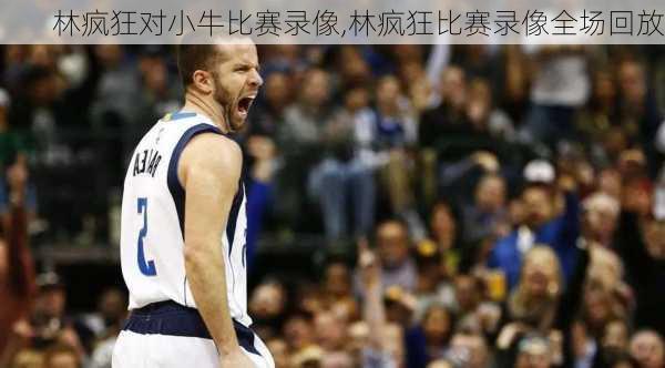 林疯狂对小牛比赛录像,林疯狂比赛录像全场回放