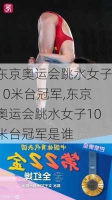 东京奥运会跳水女子10米台冠军,东京奥运会跳水女子10米台冠军是谁