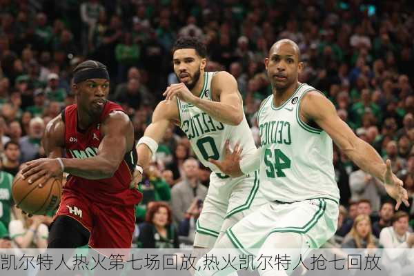 凯尔特人热火第七场回放,热火凯尔特人抢七回放