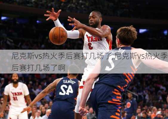 尼克斯vs热火季后赛打几场了,尼克斯vs热火季后赛打几场了啊