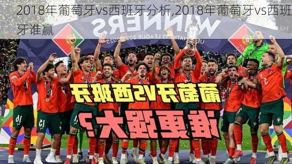 2018年葡萄牙vs西班牙分析,2018年葡萄牙vs西班牙谁赢