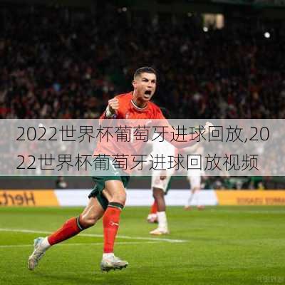 2022世界杯葡萄牙进球回放,2022世界杯葡萄牙进球回放视频