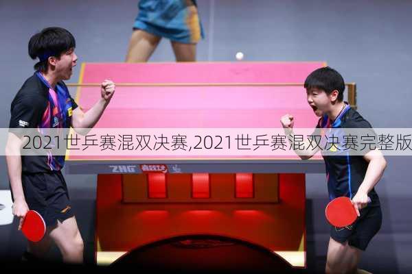 2021世乒赛混双决赛,2021世乒赛混双决赛完整版