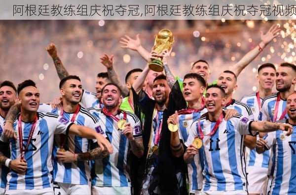 阿根廷教练组庆祝夺冠,阿根廷教练组庆祝夺冠视频