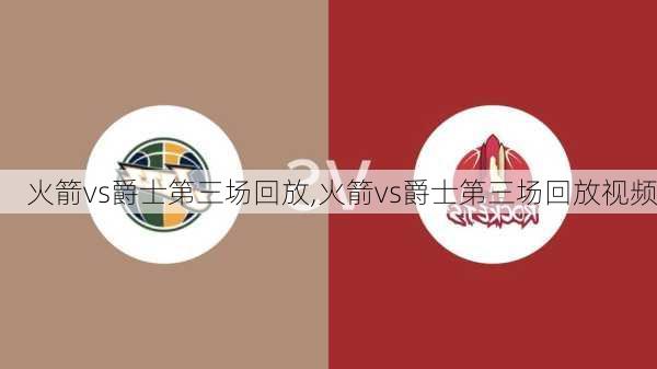 火箭vs爵士第三场回放,火箭vs爵士第三场回放视频