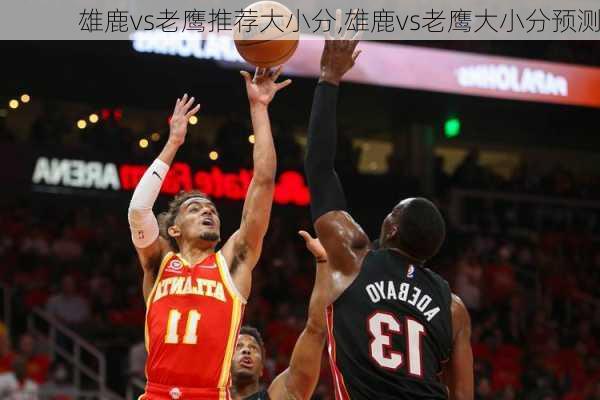 雄鹿vs老鹰推荐大小分,雄鹿vs老鹰大小分预测