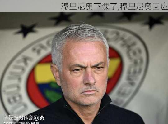 穆里尼奥下课了,穆里尼奥回应