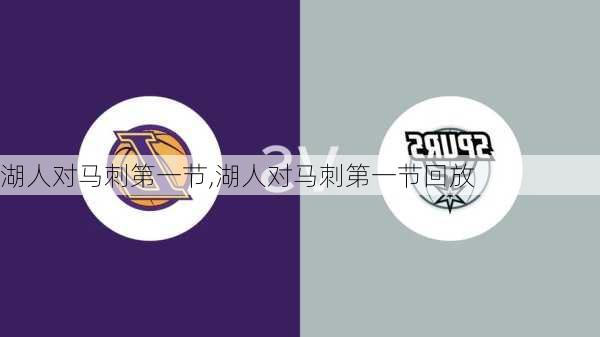 湖人对马刺第一节,湖人对马刺第一节回放