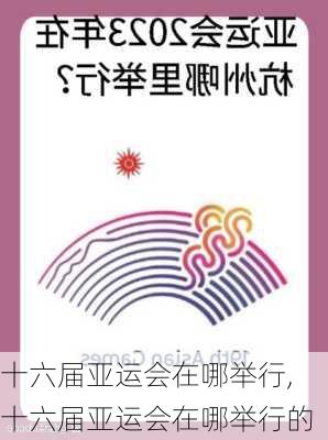 十六届亚运会在哪举行,十六届亚运会在哪举行的