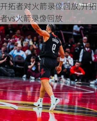 开拓者对火箭录像回放,开拓者vs火箭录像回放