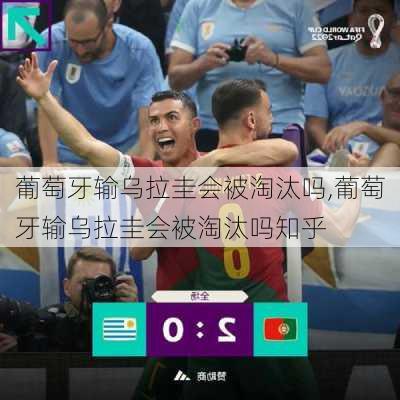 葡萄牙输乌拉圭会被淘汰吗,葡萄牙输乌拉圭会被淘汰吗知乎