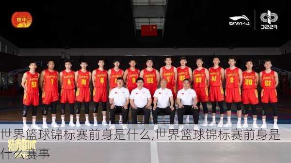 世界篮球锦标赛前身是什么,世界篮球锦标赛前身是什么赛事