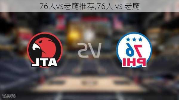 76人vs老鹰推荐,76人 vs 老鹰