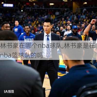 林书豪在哪个nba球队,林书豪是在nba篮球队的吗