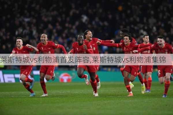 莱斯特城vs利物浦首发阵容,莱斯特城vs利物浦集锦
