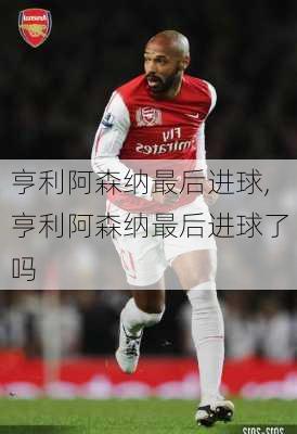 亨利阿森纳最后进球,亨利阿森纳最后进球了吗