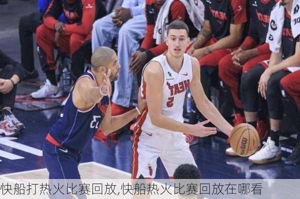 快船打热火比赛回放,快船热火比赛回放在哪看