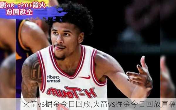 火箭vs掘金今日回放,火箭vs掘金今日回放直播