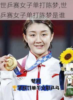 世乒赛女子单打陈梦,世乒赛女子单打陈梦是谁