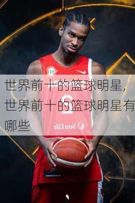 世界前十的篮球明星,世界前十的篮球明星有哪些