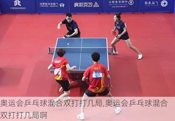 奥运会乒乓球混合双打打几局,奥运会乒乓球混合双打打几局啊