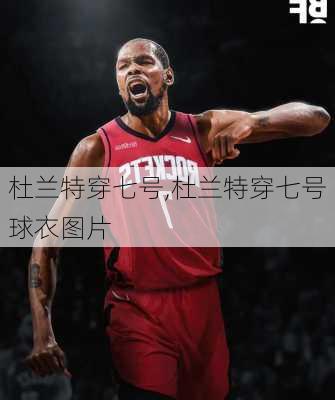杜兰特穿七号,杜兰特穿七号球衣图片