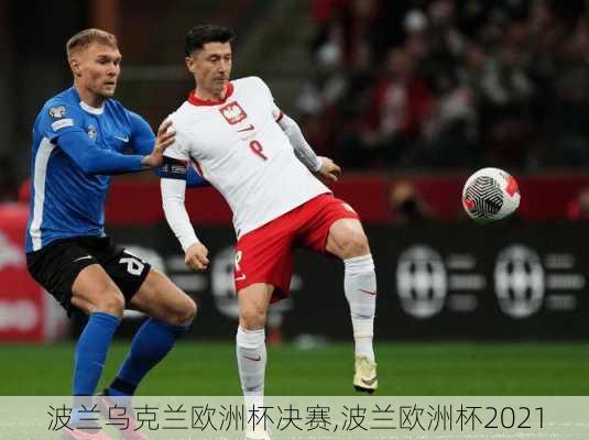 波兰乌克兰欧洲杯决赛,波兰欧洲杯2021
