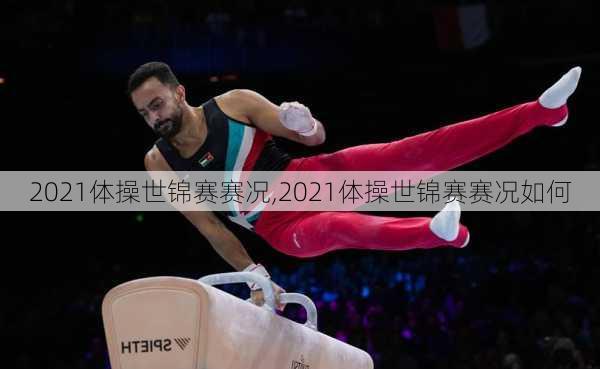 2021体操世锦赛赛况,2021体操世锦赛赛况如何