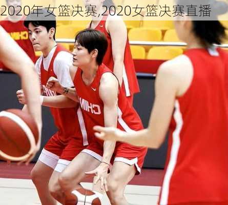 2020年女篮决赛,2020女篮决赛直播
