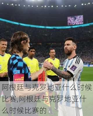 阿根廷与克罗地亚什么时候比赛,阿根廷与克罗地亚什么时候比赛的