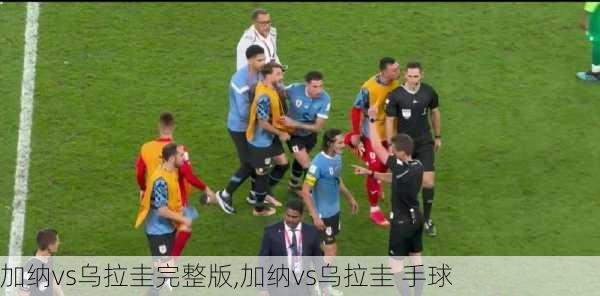 加纳vs乌拉圭完整版,加纳vs乌拉圭 手球