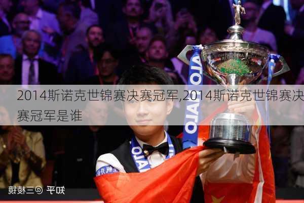 2014斯诺克世锦赛决赛冠军,2014斯诺克世锦赛决赛冠军是谁
