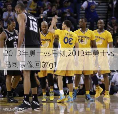 2013年勇士vs马刺,2013年勇士vs马刺录像回放g1
