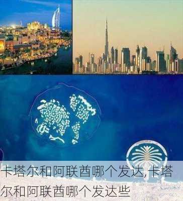 卡塔尔和阿联酋哪个发达,卡塔尔和阿联酋哪个发达些