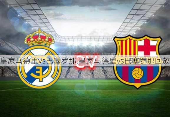 皇家马德里vs巴塞罗那,皇家马德里vs巴塞罗那回放