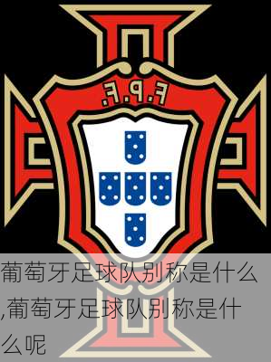 葡萄牙足球队别称是什么,葡萄牙足球队别称是什么呢