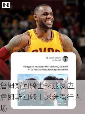 詹姆斯回骑士球迷反应,詹姆斯回骑士球迷强行入场