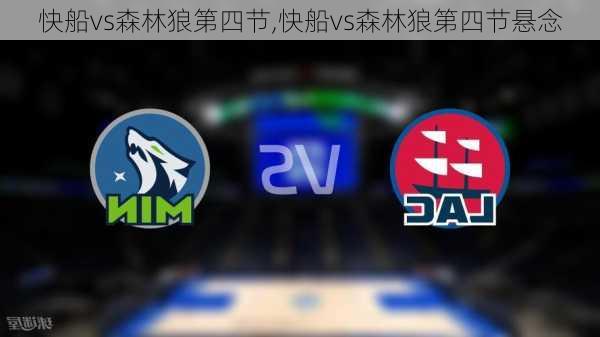 快船vs森林狼第四节,快船vs森林狼第四节悬念