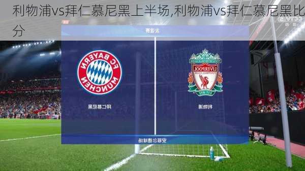 利物浦vs拜仁慕尼黑上半场,利物浦vs拜仁慕尼黑比分