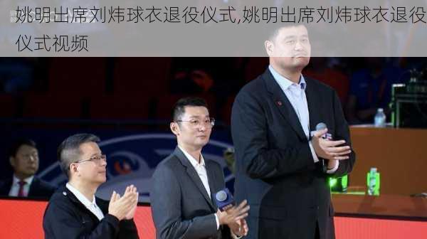 姚明出席刘炜球衣退役仪式,姚明出席刘炜球衣退役仪式视频