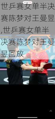 世乒赛女单半决赛陈梦对王曼昱,世乒赛女单半决赛陈梦对王曼昱回放