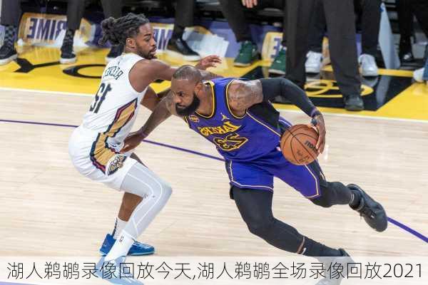 湖人鹈鹕录像回放今天,湖人鹈鹕全场录像回放2021