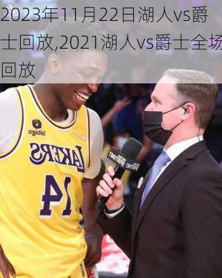 2023年11月22日湖人vs爵士回放,2021湖人vs爵士全场回放