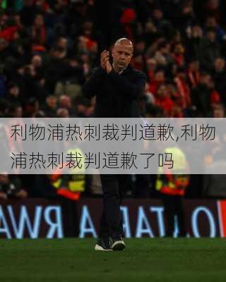 利物浦热刺裁判道歉,利物浦热刺裁判道歉了吗