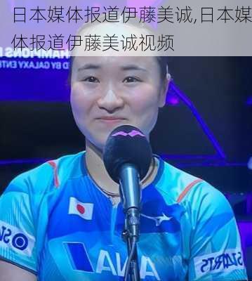 日本媒体报道伊藤美诚,日本媒体报道伊藤美诚视频