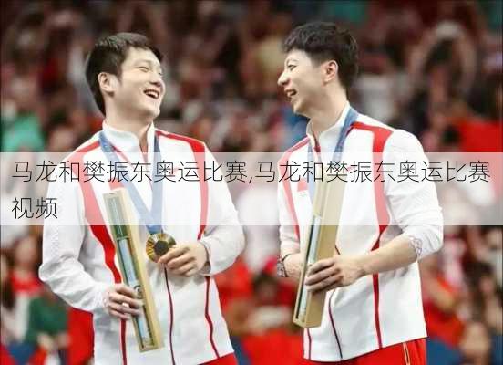 马龙和樊振东奥运比赛,马龙和樊振东奥运比赛视频