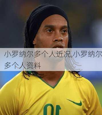 小罗纳尔多个人近况,小罗纳尔多个人资料