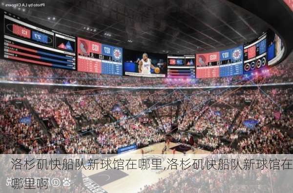 洛杉矶快船队新球馆在哪里,洛杉矶快船队新球馆在哪里啊